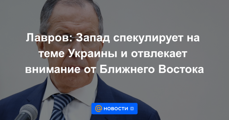 Lavrov: Occidente especula sobre el tema de Ucrania y desvía la atención de Oriente Medio