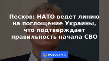 Peskov: la OTAN está siguiendo una línea para absorber a Ucrania, lo que confirma la corrección del inicio del NWO