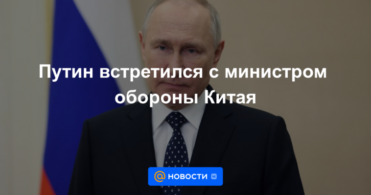 Putin se reunió con el ministro de Defensa chino