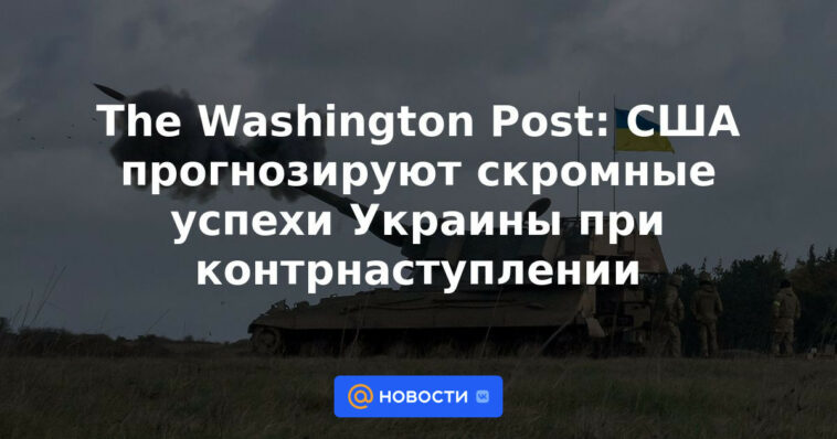 The Washington Post: Estados Unidos predice un éxito modesto para Ucrania en la contraofensiva