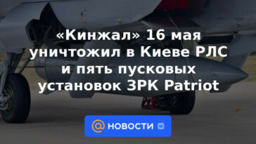 "Dagger" el 16 de mayo destruyó una estación de radar y cinco lanzadores de sistemas de defensa aérea Patriot en Kiev