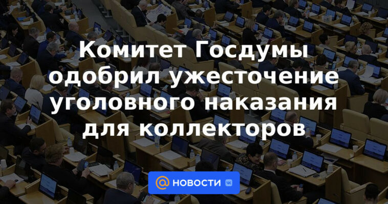 El Comité de la Duma Estatal aprobó sanciones penales más duras para los cobradores de deudas