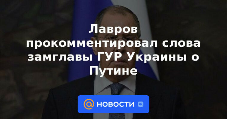 Lavrov comentó las palabras del subjefe de la GUR de Ucrania sobre Putin