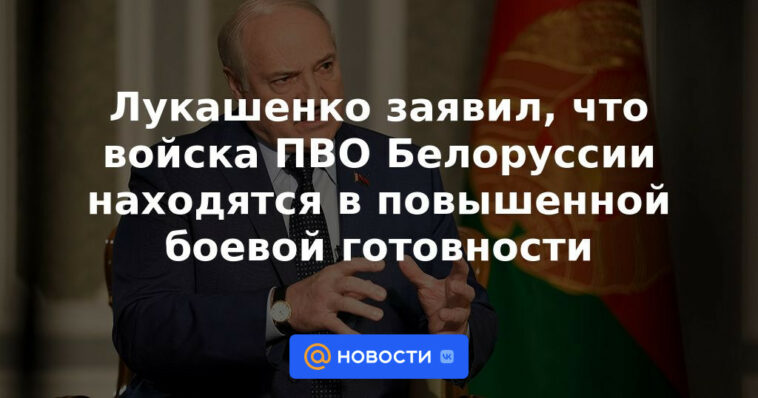 Lukashenko dijo que las fuerzas de defensa aérea de Bielorrusia están en alerta máxima