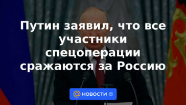 Putin dijo que todos los participantes en la operación especial están luchando por Rusia.