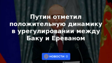 Putin notó una dinámica positiva en el acuerdo entre Bakú y Ereván