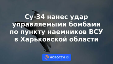 Su-34 golpeado con bombas guiadas en el punto de mercenarios de las Fuerzas Armadas de Ucrania en la región de Kharkiv
