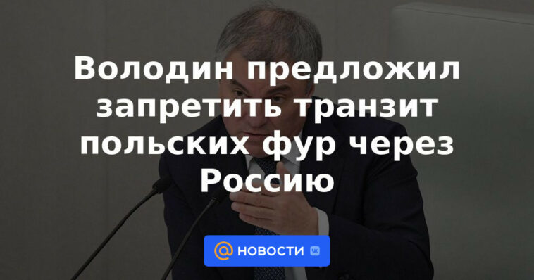 Volodin propuso prohibir el tránsito de camiones polacos por Rusia