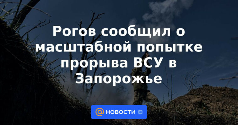 Rogov anunció un intento a gran escala de romper las Fuerzas Armadas de Ucrania en Zaporozhye
