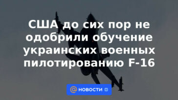 Estados Unidos aún no ha aprobado el entrenamiento de militares ucranianos para pilotar el F-16