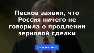 Peskov dijo que Rusia no dijo nada sobre extender el trato de granos