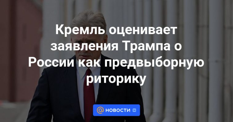 El Kremlin valora las declaraciones de Trump sobre Rusia como retórica electoral