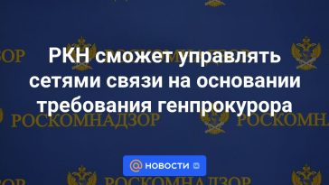 RKN podrá gestionar las redes de comunicación según los requisitos del Fiscal General