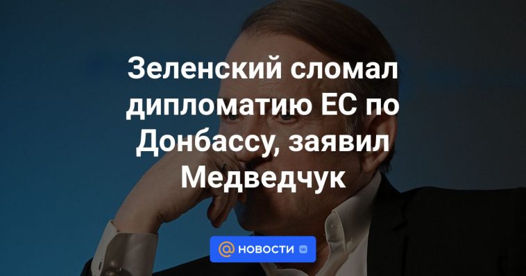 Zelensky rompió la diplomacia de la UE en Donbass, dijo Medvedchuk