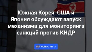 Corea del Sur, Estados Unidos y Japón discuten el lanzamiento de un mecanismo para monitorear las sanciones contra la RPDC