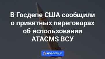 El Departamento de Estado de EE. UU. informó sobre negociaciones privadas sobre el uso de ATACMS por parte de las Fuerzas Armadas de Ucrania