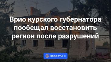 El gobernador interino de Kursk prometió restaurar la región después de la destrucción.