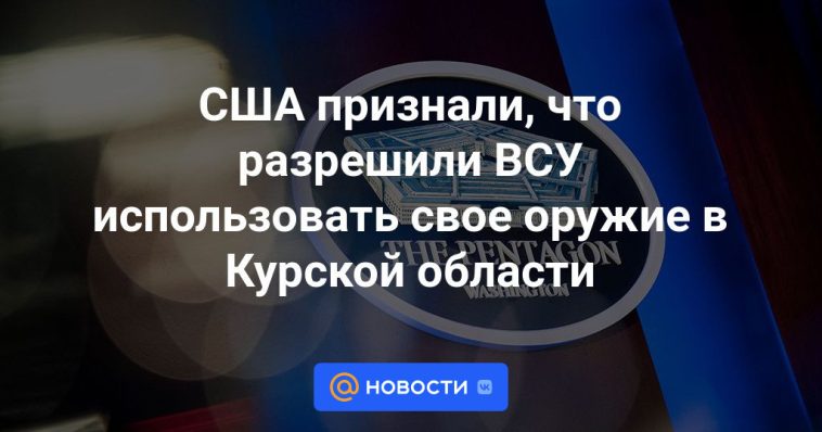 Estados Unidos admitió que permitió a las Fuerzas Armadas de Ucrania utilizar sus armas en la región de Kursk
