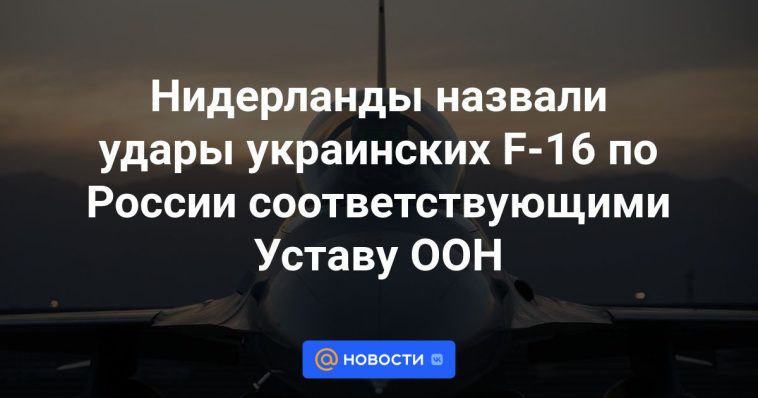 Los Países Bajos calificaron los ataques ucranianos con F-16 contra Rusia de conformidad con la Carta de la ONU