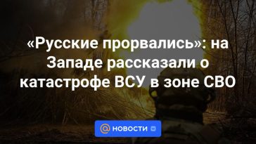 “Los rusos se abrieron paso”: en Occidente se habló del desastre de las Fuerzas Armadas de Ucrania en la zona del Distrito Militar del Norte