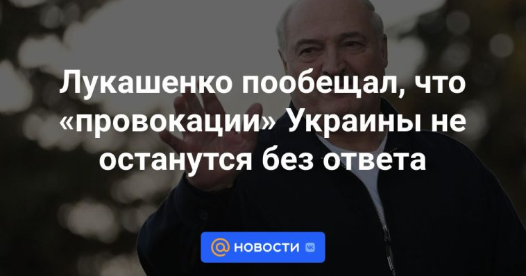 Lukashenko prometió que las “provocaciones” de Ucrania no quedarán sin respuesta