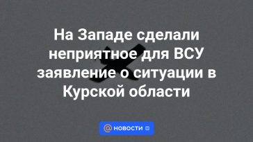 Occidente hizo una declaración desagradable para las Fuerzas Armadas de Ucrania sobre la situación en la región de Kursk