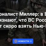 Periodista Miller: Las Fuerzas Armadas de Ucrania admiten que las Fuerzas Armadas rusas pronto podrían tomar Nueva York