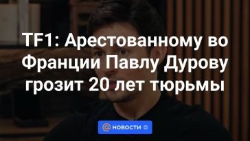 TF1: Pavel Durov, detenido en Francia, se enfrenta a 20 años de prisión