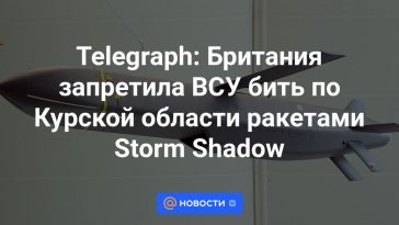 Telegraph: Gran Bretaña prohibió a las Fuerzas Armadas de Ucrania disparar misiles Storm Shadow hacia la región de Kursk