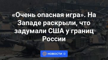 "Un juego muy peligroso".  En Occidente revelaron lo que hacía Estados Unidos en las fronteras de Rusia