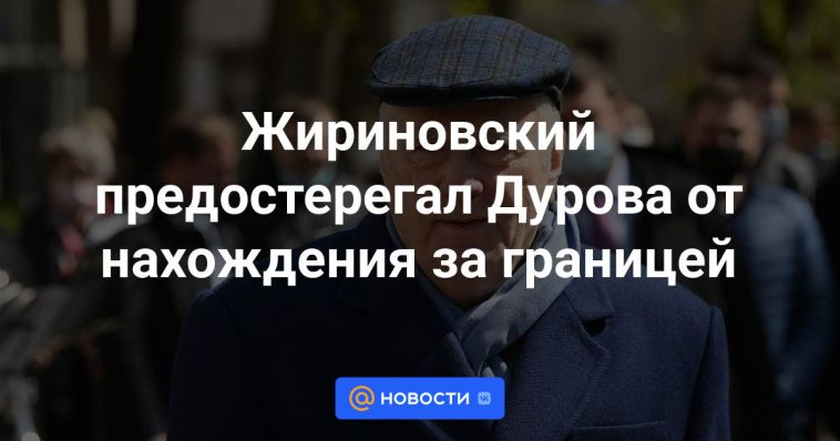 Zhirinovsky advirtió a Durov que no se quedara en el extranjero